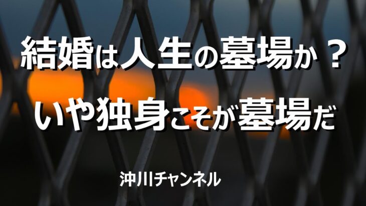 結婚は人生の墓場か？ いや独身こそが墓場だ！