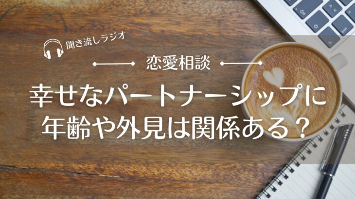 【恋愛相談5】幸せな恋愛・結婚に必要なものは若さでも外見の美しさでもないとしたら何？！