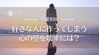 【恋愛相談43】好きな人との間に作ってしまう心の壁を壊すには？／恋愛の悩み・恋愛心理・男性心理