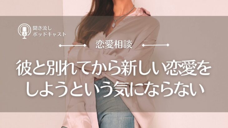 【恋愛相談64】彼と別れてから新しい恋愛をしようという気になりません／失恋・恋愛心理・アラサー女子