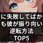 恋愛に失敗してばかり…でも彼が振り向いた逆転方法TOP5