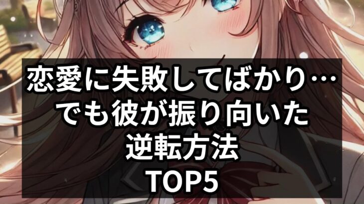 恋愛に失敗してばかり…でも彼が振り向いた逆転方法TOP5