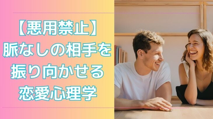 【悪用禁止】脈なしの相手を振り向かせる恋愛心理学