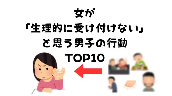 【女子が生理的に無理…💔男子のNG行動トップ10】挽回できない行動とは？清潔感とマナーが鍵！